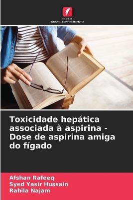 Toxicidade hepática associada à aspirina - Dose de aspirina amiga do fígado - Afshan Rafeeq,Syed Yasir Hussain,Rahila Najam - cover