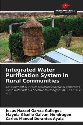 Integrated Water Purification System in Rural Communities - Jesús Hazael García Gallegos,Mayola Giselle Galvan Mondragon,Carlos Manuel Dorantes Ayala - cover