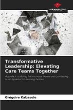 Transformative Leadership: Elevating Care Teams Together