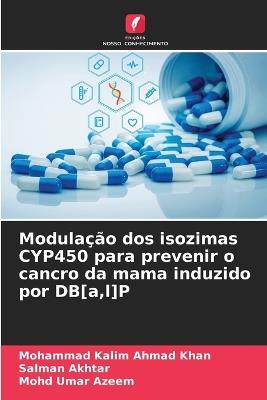 Modulação dos isozimas CYP450 para prevenir o cancro da mama induzido por DB[a, l]P - Mohammad Kalim Ahmad Khan,Salman Akhtar,Mohd Umar Azeem - cover