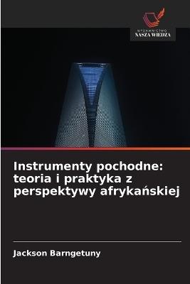 Instrumenty pochodne: teoria i praktyka z perspektywy afrykanskiej - Jackson Barngetuny - cover