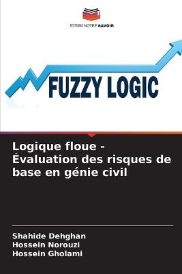 Logique floue - Évaluation des risques de base en génie civil - Shahide Dehghan,Hossein Norouzi,Hossein Gholami - cover
