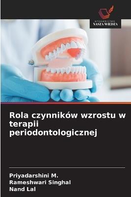Rola czynników wzrostu w terapii periodontologicznej - Priyadarshini M,Rameshwari Singhal,Nand Lal - cover