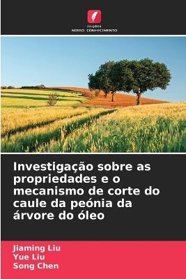 Investigação sobre as propriedades e o mecanismo de corte do caule da peónia da árvore do óleo - Jiaming Liu,Yue Liu,Song Chen - cover