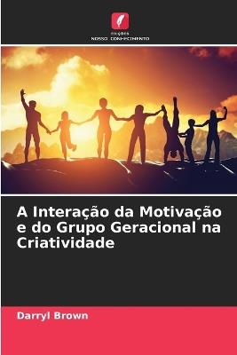 A Interação da Motivação e do Grupo Geracional na Criatividade - Darryl Brown - cover