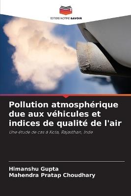 Pollution atmosphérique due aux véhicules et indices de qualité de l'air - Himanshu Gupta,Mahendra Pratap Choudhary - cover