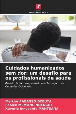 Cuidados humanizados sem dor: um desafio para os profissionais de saúde - Melkior Fabasso Dzeuta,Fabien Memong Ndengue,Xaverie Innocente Mantsana - cover