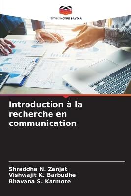 Introduction à la recherche en communication - Shraddha N Zanjat,Vishwajit K Barbudhe,Bhavana S Karmore - cover