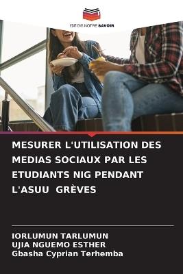 Mesurer l'Utilisation Des Medias Sociaux Par Les Etudiants Nig Pendant l'Asuu Grèves - Iorlumun Tarlumun,Ujia Nguemo Esther,Gbasha Cyprian Terhemba - cover