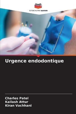Urgence endodontique - Charles Patel,Kailash Attur,Kiran Vachhani - cover