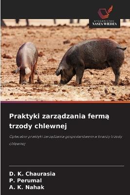 Praktyki zarządzania fermą trzody chlewnej - D K Chaurasia,P Perumal,A K Nahak - cover