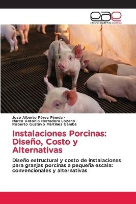 Instalaciones Porcinas: Diseño, Costo y Alternativas - José Alberto Pérez Pineda,Marco Antonio Herradora Lozano,Roberto Gustavo Martinez Gamba - cover