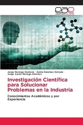 Investigación Científica para Solucionar Problemas en la Industria - Jorge Noriega Zenteno,Zulma Sánchez Estrada,Jorge Aarón Noriega Sánchez - cover