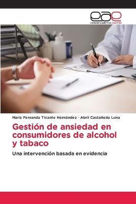 Gestión de ansiedad en consumidores de alcohol y tabaco - María Fernanda Ticante Hernández,Abril Castañeda Luna - cover