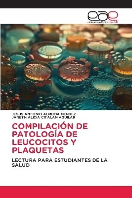 Compilación de Patología de Leucocitos Y Plaquetas - Jesus Antonio Almeida Mendez,Janeth Alicia Citalan Aguilar - cover