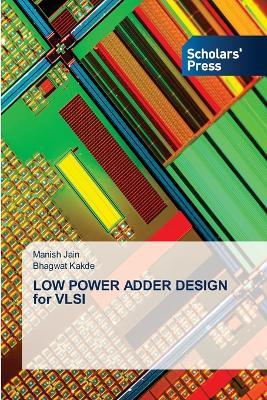 LOW POWER ADDER DESIGN for VLSI - Manish Jain,Bhagwat Kakde - cover