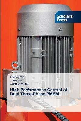 High Performance Control of Dual Three-Phase PMSM - Haifeng Wei,Yutao Wu,Xiangjun Wang - cover