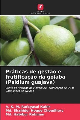 Práticas de gestão e frutificação da goiaba (Psidium guajava) - A K M Rafayatul Kabir,MD Shahidul Hoque Choudhury,MD Habibur Rahman - cover