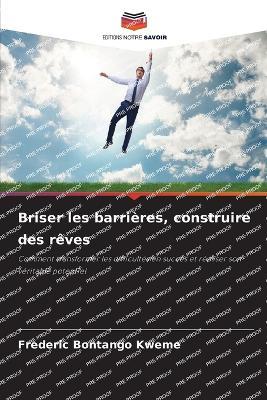 Briser les barrières, construire des rêves - Frederic Bontango Kweme - cover