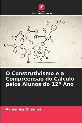 O Construtivismo e a Compreensão do Cálculo pelos Alunos do 12° Ano - Akinyinka Omoniyi - cover