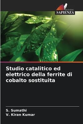 Studio catalitico ed elettrico della ferrite di cobalto sostituita - S Sumathi,V Kiran Kumar - cover