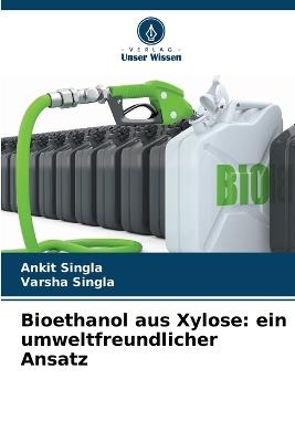 Bioethanol aus Xylose: ein umweltfreundlicher Ansatz - Ankit Singla,Varsha Singla - cover
