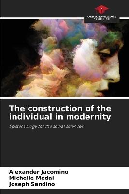 The construction of the individual in modernity - Alexander Jacomino,Michelle Medal,Joseph Sandino - cover