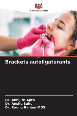 Brackets autoligaturants - Abhijith Ajith,Anshu Sahu,Raghu Ranjan Mds - cover