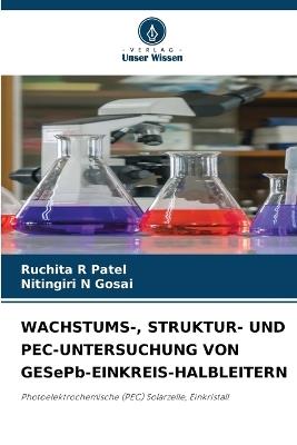 WACHSTUMS-, STRUKTUR- UND PEC-UNTERSUCHUNG VON GESePb-EINKREIS-HALBLEITERN - Ruchita R Patel,Nitingiri N Gosai - cover
