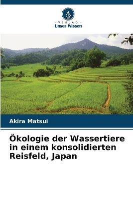 Ökologie der Wassertiere in einem konsolidierten Reisfeld, Japan - Akira Matsui - cover