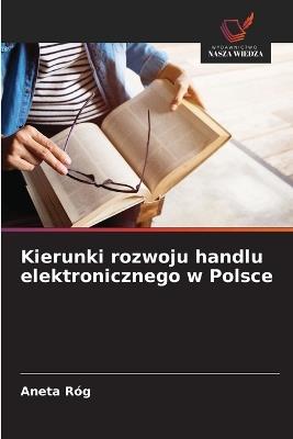 Kierunki rozwoju handlu elektronicznego w Polsce - Aneta Róg - cover