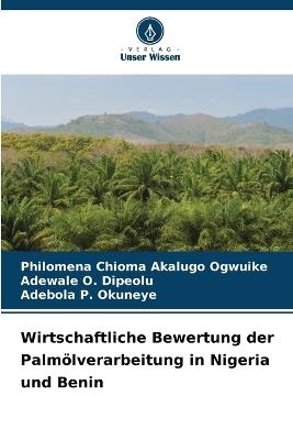Wirtschaftliche Bewertung der Palmölverarbeitung in Nigeria und Benin - Philomena Chioma Akalugo Ogwuike,Adewale O Dipeolu,Adebola P Okuneye - cover