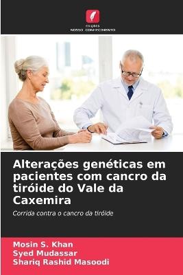 Alterações genéticas em pacientes com cancro da tiróide do Vale da Caxemira - Mosin S Khan,Syed Mudassar,Shariq Rashid Masoodi - cover
