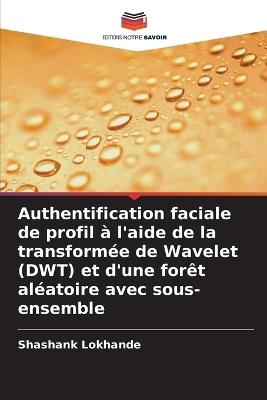 Authentification faciale de profil à l'aide de la transformée de Wavelet (DWT) et d'une forêt aléatoire avec sous-ensemble - Shashank Lokhande - cover