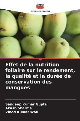 Effet de la nutrition foliaire sur le rendement, la qualité et la durée de conservation des mangues - Sandeep Kumar Gupta,Akash Sharma,Vinod Kumar Wali - cover