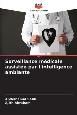Surveillance médicale assistée par l'intelligence ambiante - Abdelhamid Salih,Ajith Abraham - cover