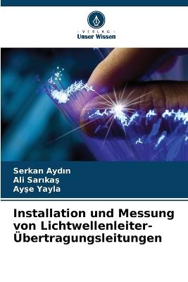 Installation und Messung von Lichtwellenleiter-Übertragungsleitungen - Serkan Aydın,Ali Sarıkaş,Ayşe Yayla - cover