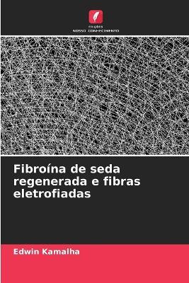 Fibroína de seda regenerada e fibras eletrofiadas - Edwin Kamalha - cover