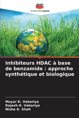 Inhibiteurs HDAC à base de benzamide: approche synthétique et biologique - Mayur K Vekariya,Rajesh H Vekariya,Nisha K Shah - cover