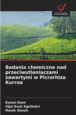 Badania chemiczne nad przeciwutleniaczami zawartymi w Picrorhiza Kurroa - Kamal Kant,Vijai Kant Agnihotri,Manik Ghosh - cover