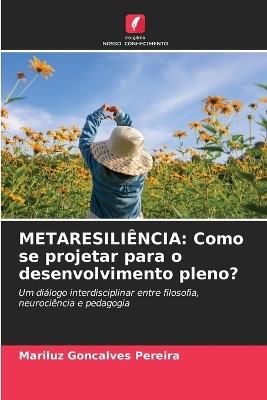 Metaresiliência: Como se projetar para o desenvolvimento pleno? - Mariluz Goncalves Pereira - cover