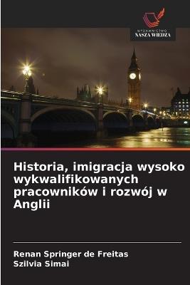 Historia, imigracja wysoko wykwalifikowanych pracowników i rozwój w Anglii - Renan Springer de Freitas,Szilvia Simai - cover