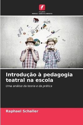 Introdução à pedagogia teatral na escola - Raphael Schaller - cover
