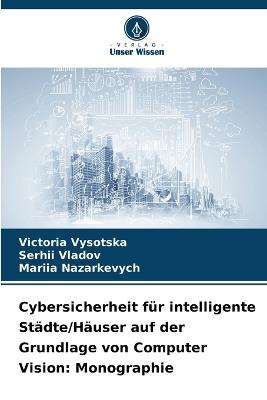 Cybersicherheit für intelligente Städte/Häuser auf der Grundlage von Computer Vision: Monographie - Victoria Vysotska,Serhii Vladov,Mariia Nazarkevych - cover