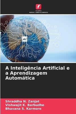 A Inteligência Artificial e a Aprendizagem Automática - Shraddha N Zanjat,Vishwajit K Barbudhe,Bhavana S Karmore - cover
