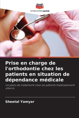 Prise en charge de l'orthodontie chez les patients en situation de dépendance médicale - Sheetal Yamyar - cover