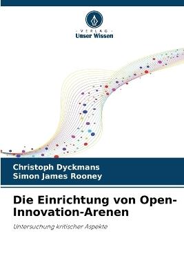 Die Einrichtung von Open-Innovation-Arenen - Christoph Dyckmans,Simon James Rooney - cover