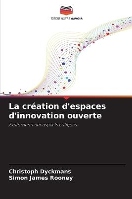 La création d'espaces d'innovation ouverte - Christoph Dyckmans,Simon James Rooney - cover
