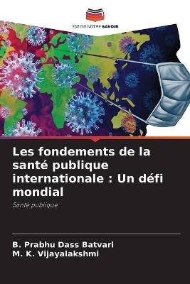 Les fondements de la santé publique internationale: Un défi mondial - B Prabhu Dass Batvari,M K Vijayalakshmi - cover