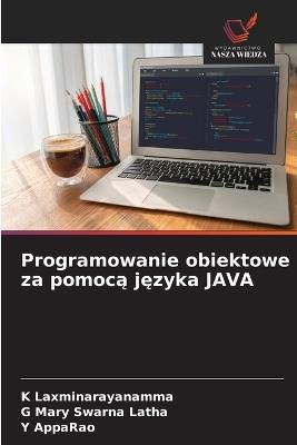 Programowanie obiektowe za pomocą języka JAVA - K Laxminarayanamma,G Mary Swarna Latha,Y Apparao - cover
